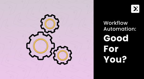 Workflow Automation: Good for You?